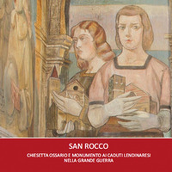 San Rocco. Chiesetta ossario e monumento ai caduti lendinaresi nella grande guerra - Librerie.coop San Rocco. Chiesetta ossario e monumento ai caduti lendinaresi nella grande guerra - Librerie.coop