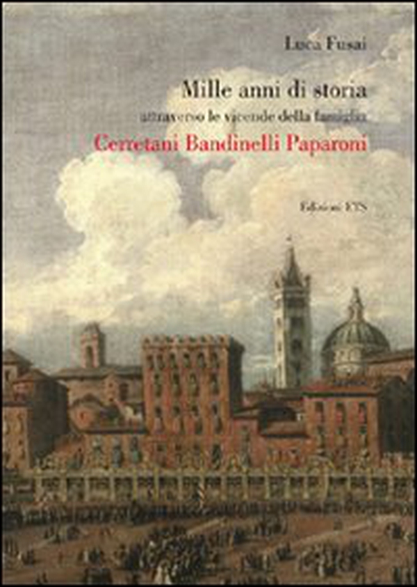 Mille anni di storia attraverso le vicende della famiglia Cerretani Bandinelli Paparoni - Librerie.coop Mille anni di storia attraverso le vicende della famiglia Cerretani Bandinelli Paparoni - Librerie.coop