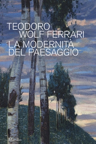 Teodoro Wolf Ferrari. La modernità del paesaggio. Catalogo della mostra (Conegliano, 2 febbraio-24 giugno 2018) - Librerie.coop