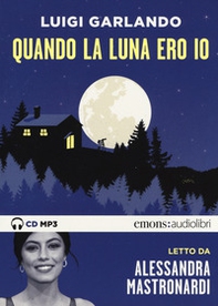 Quando la luna ero io letto da Alessandra Mastronardi. Audiolibro. CD Audio formato MP3 - Librerie.coop