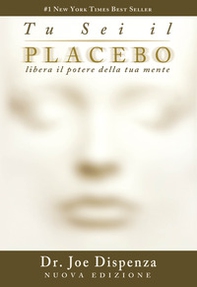 Tu sei il placebo. Libera il potere della tua mente - Librerie.coop