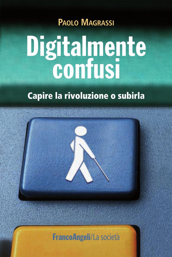 Digitalmente confusi. Capire la rivoluzione o subirla - Librerie.coop Digitalmente confusi. Capire la rivoluzione o subirla - Librerie.coop