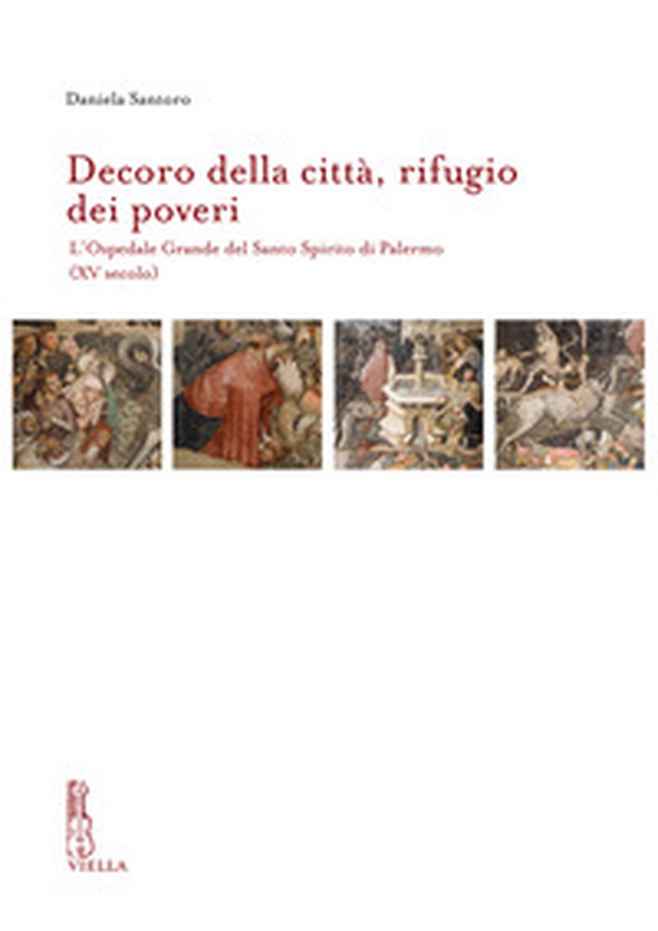 Decoro della città, rifugio dei poveri. L'Ospedale Grande del Santo Spirito di Palermo (XV secolo) - Librerie.coop Decoro della città, rifugio dei poveri. L'Ospedale Grande del Santo Spirito di Palermo (XV secolo) - Librerie.coop