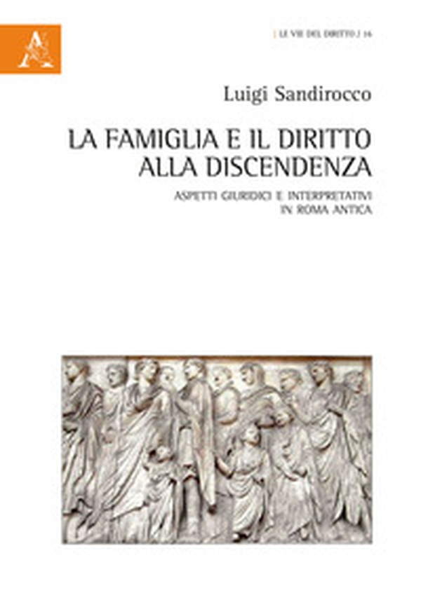 La famiglia e il diritto alla discendenza. Aspetti giuridici e interpretativi in Roma antica - Librerie.coop La famiglia e il diritto alla discendenza. Aspetti giuridici e interpretativi in Roma antica - Librerie.coop