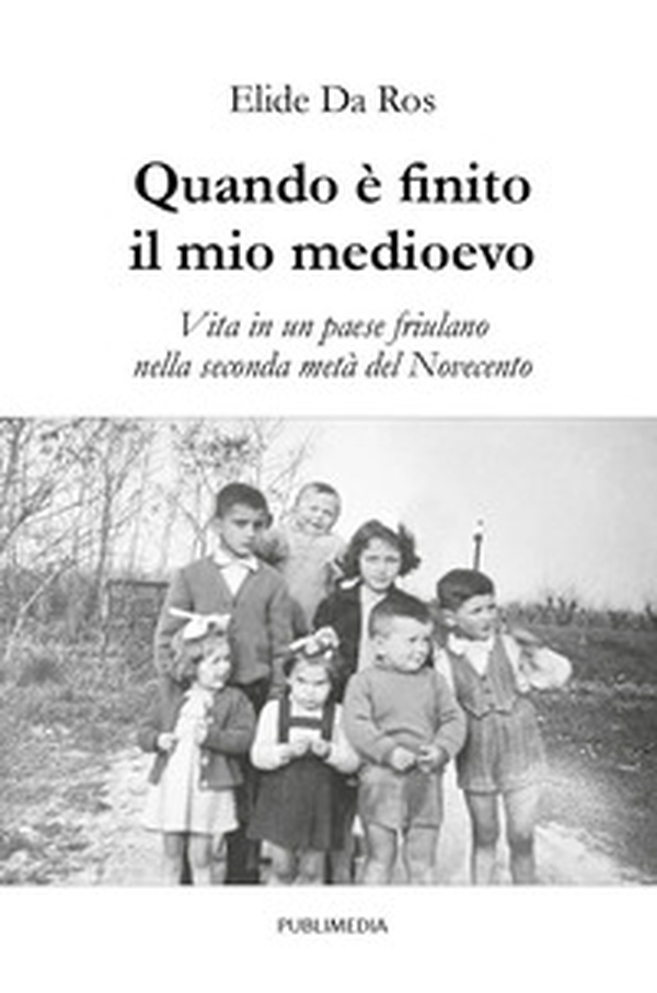 Quando è finito il mio medioevo. Vita in un paese friulano nella seconda metà del Novecento - Librerie.coop Quando è finito il mio medioevo. Vita in un paese friulano nella seconda metà del Novecento - Librerie.coop