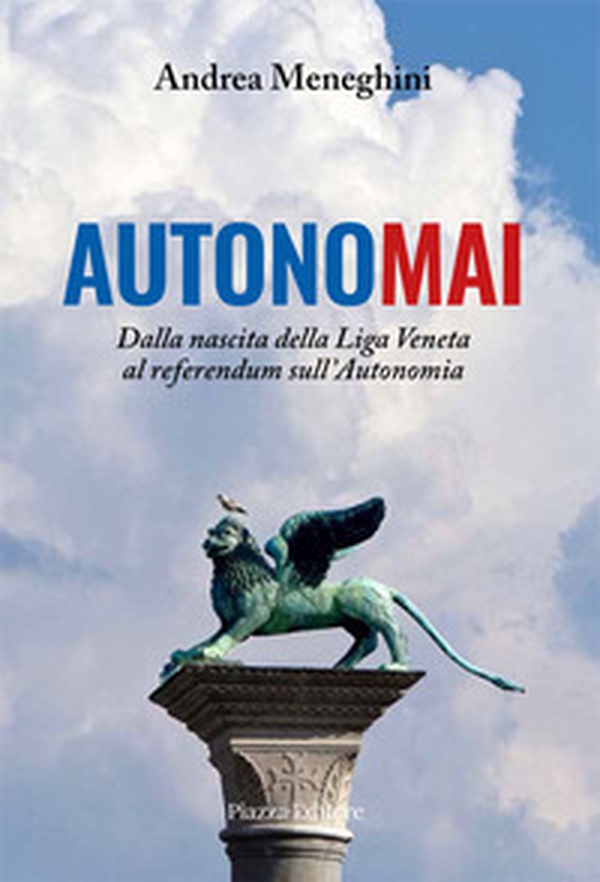Autonomai. Dalla nascita della Liga Veneta al referendum sull'autonomia - Librerie.coop Autonomai. Dalla nascita della Liga Veneta al referendum sull'autonomia - Librerie.coop
