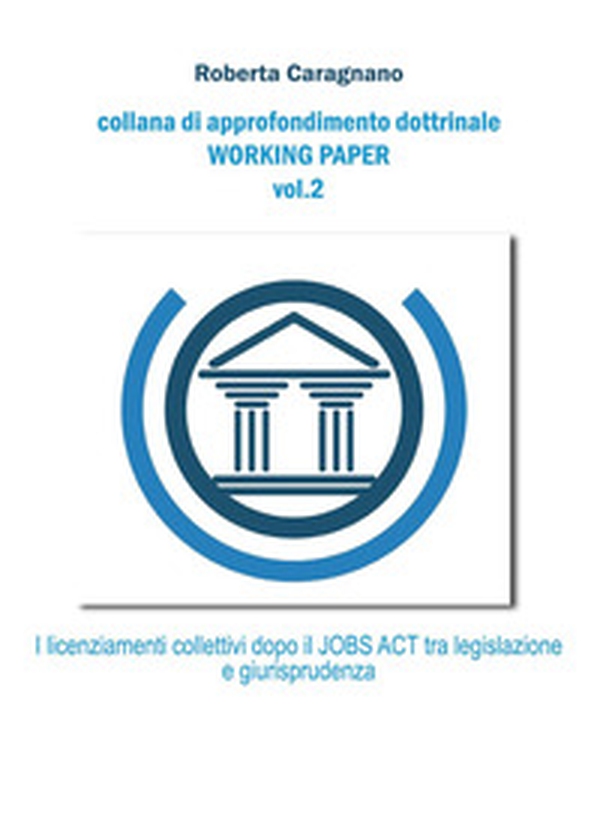 I licenziamenti collettivi dopo il jobs act: tra legislazione e giurisprudenza - Librerie.coop I licenziamenti collettivi dopo il jobs act: tra legislazione e giurisprudenza - Librerie.coop