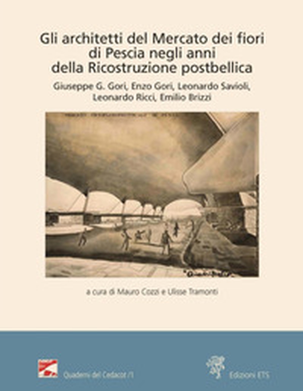 Gli architetti del Mercato dei fiori di Pescia negli anni della ricostruzione postbellica - Librerie.coop Gli architetti del Mercato dei fiori di Pescia negli anni della ricostruzione postbellica - Librerie.coop