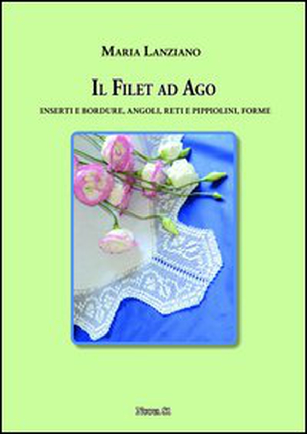 Il filet ad ago. Inserti e bordure, angoli, reti e pippiolini, forme - Librerie.coop Il filet ad ago. Inserti e bordure, angoli, reti e pippiolini, forme - Librerie.coop