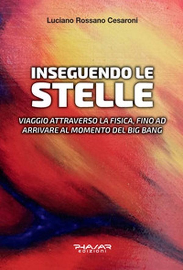 Inseguendo le stelle. Viaggio attraverso la fisica, fino ad arrivare al momento del Big Bang - Librerie.coop Inseguendo le stelle. Viaggio attraverso la fisica, fino ad arrivare al momento del Big Bang - Librerie.coop
