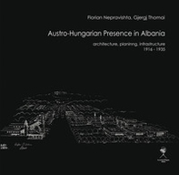 Austro-Hungarian presence in Albania. Architecture, planning, infrastructure (1916-1935) - Librerie.coop