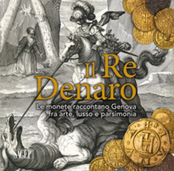 Il re denaro. Le monete raccontano Genova fra arte, lusso e parsimonia - Librerie.coop Il re denaro. Le monete raccontano Genova fra arte, lusso e parsimonia - Librerie.coop