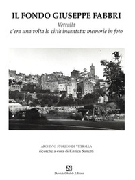 Il fondo Giuseppe Fabbri. Vetralla, c'era una volta la città incantata: memorie in foto - Librerie.coop