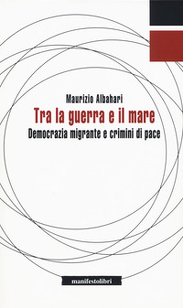 Tra la guerra e il mare. Democrazia migrante e crimini di pace - Librerie.coop Tra la guerra e il mare. Democrazia migrante e crimini di pace - Librerie.coop