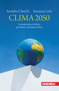 Clima 2050. La matematica e la fisica per il futuro del sistema Terra - Librerie.coop