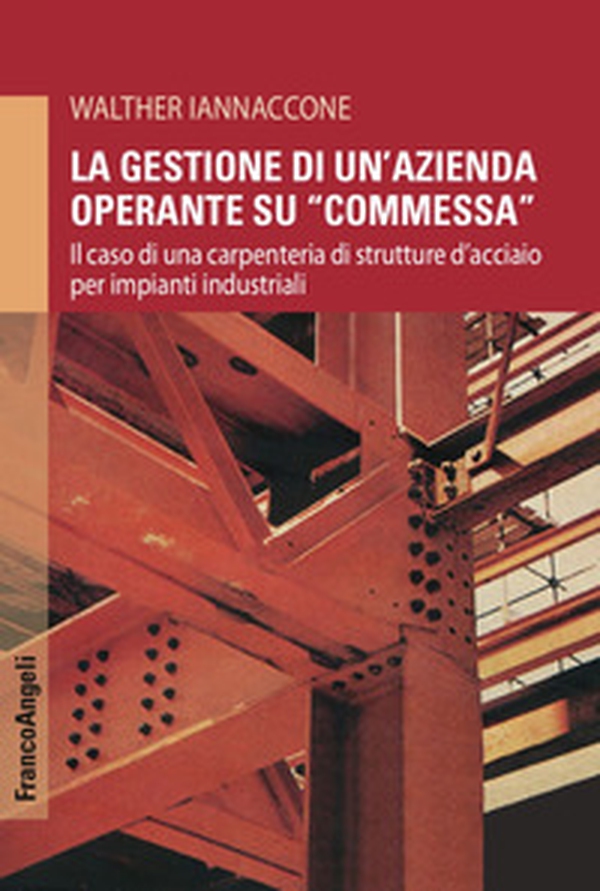 La gestione di un'azienda operante su «commessa». Il caso di una carpenteria di strutture d'acciaio per impianti industriali - Librerie.coop La gestione di un'azienda operante su «commessa». Il caso di una carpenteria di strutture d'acciaio per impianti industriali - Librerie.coop