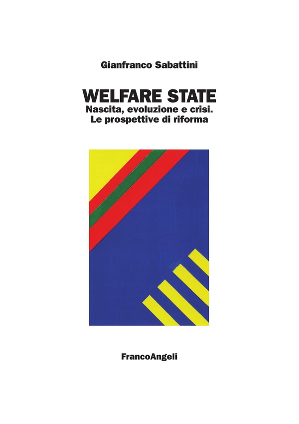 Welfare state. Nascita, evoluzione e crisi. Le prospettive di riforma - Librerie.coop Welfare state. Nascita, evoluzione e crisi. Le prospettive di riforma - Librerie.coop