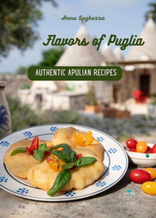 Flavors of Puglia. A cookbook of authentic apulian recipes - Librerie.coop Flavors of Puglia. A cookbook of authentic apulian recipes - Librerie.coop