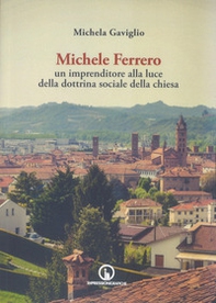 Michele Ferrero. Un imprenditore alla luce della dottrina sociale della Chiesa - Librerie.coop