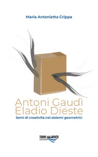 Antoni Gaudì. Eladio Dieste. Semi di creatività nei sistemi geometrici - Librerie.coop