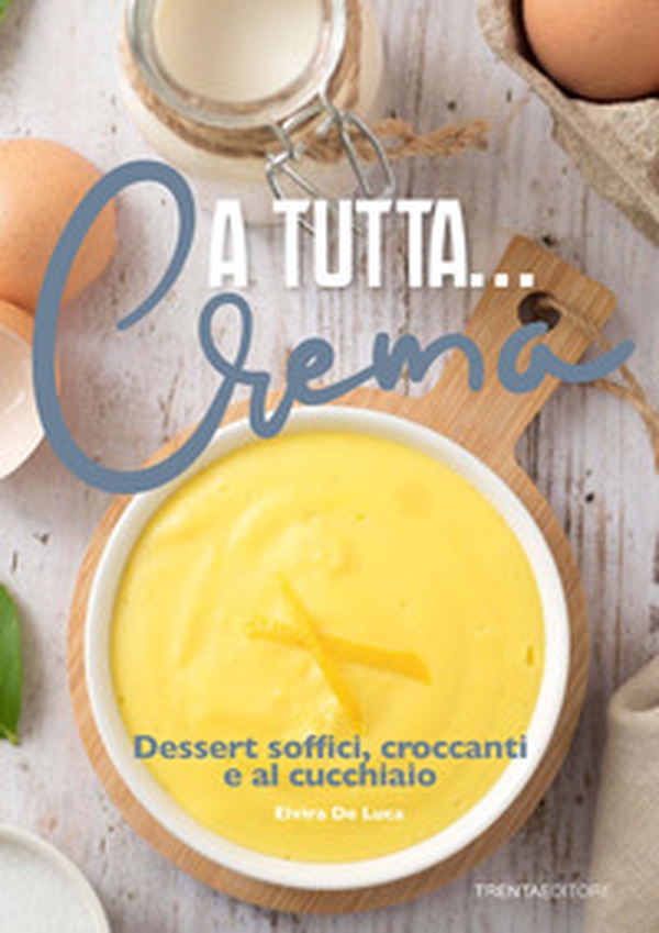 A tutta... crema. Dessert soffici, croccanti e al cucchiaio - Librerie.coop A tutta... crema. Dessert soffici, croccanti e al cucchiaio - Librerie.coop