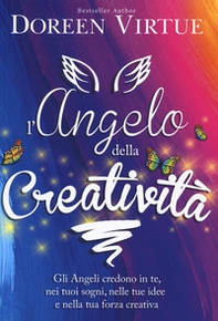 L'angelo della creatività. Gli angeli credono in te, nei tuoi sogni, nelle tue idee e nalla tua forza creativa - Librerie.coop
