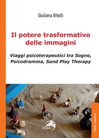 Il potere trasformativo delle immagini. Viaggi psicoterapeutici tra sogno, psicodramma, sand play therapy - Librerie.coop