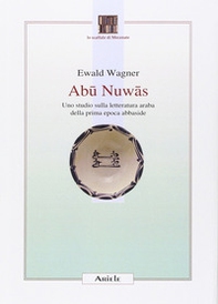 Abu Nuwas. Uno studio sulla letteratura araba della prima epoca abbaside - Librerie.coop