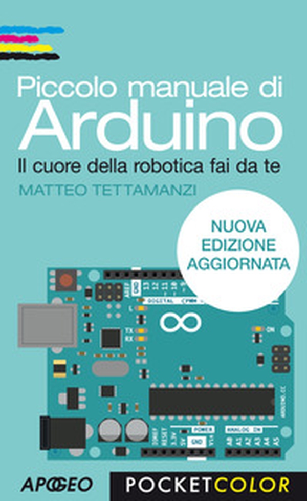 Piccolo manuale di Arduino. Il cuore della robotica fai da te - Librerie.coop Piccolo manuale di Arduino. Il cuore della robotica fai da te - Librerie.coop