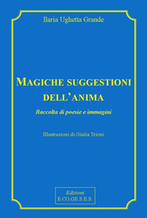 Magiche suggestioni dell'anima. Raccolta di poesie e immagini - Librerie.coop Magiche suggestioni dell'anima. Raccolta di poesie e immagini - Librerie.coop