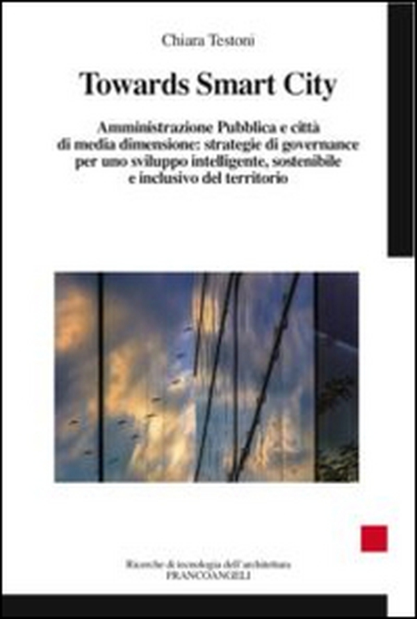 Towards smart city. Amministrazione pubblica e città di media dimensione: strategie di governance per uno sviluppo intelligente sostenibile e inclusivo del territori - Librerie.coop Towards smart city. Amministrazione pubblica e città di media dimensione: strategie di governance per uno sviluppo intelligente sostenibile e inclusivo del territori - Librerie.coop