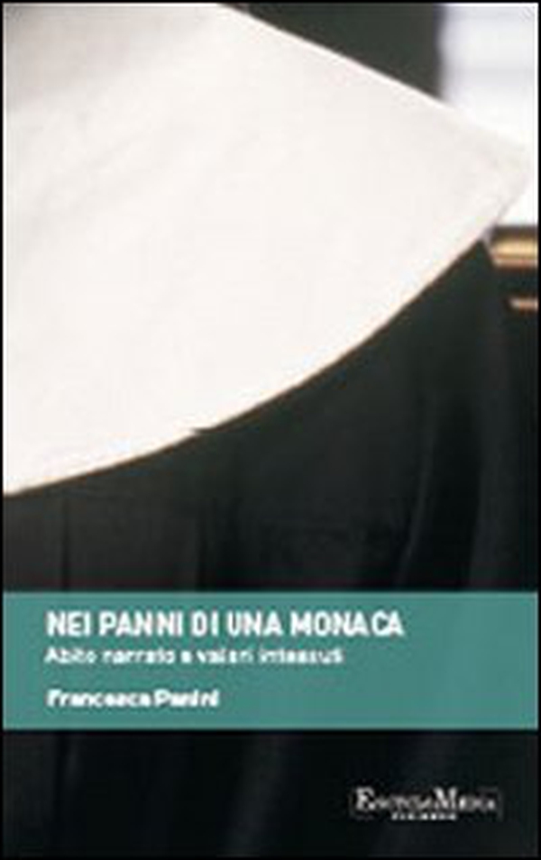 Nei panni di una monaca. Abito narrato e valori intessuti - Librerie.coop Nei panni di una monaca. Abito narrato e valori intessuti - Librerie.coop