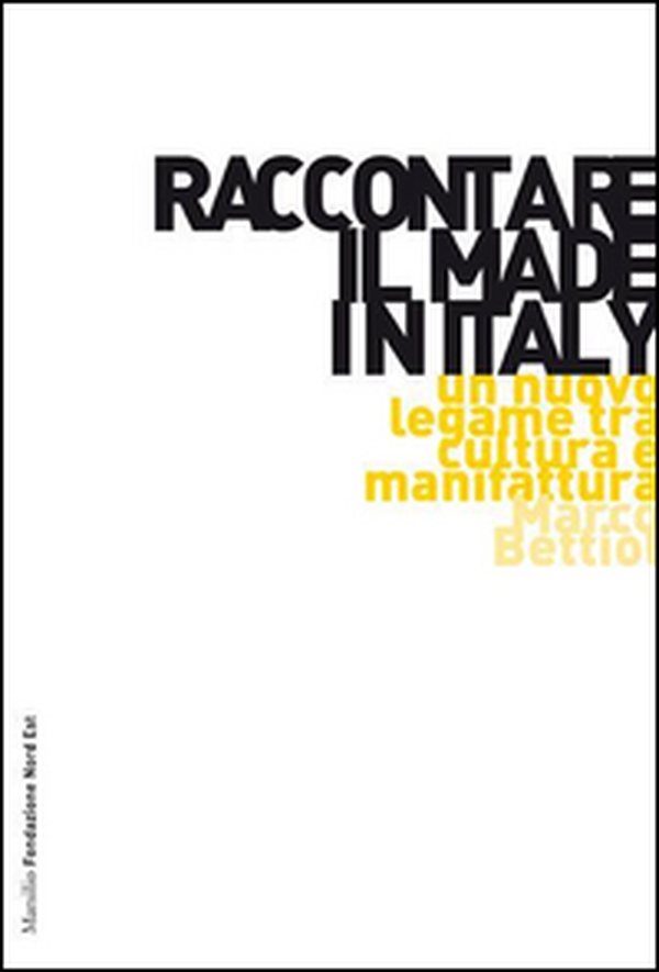 Raccontare il Made in Italy. Un nuovo legame tra cultura e manifattura - Librerie.coop Raccontare il Made in Italy. Un nuovo legame tra cultura e manifattura - Librerie.coop