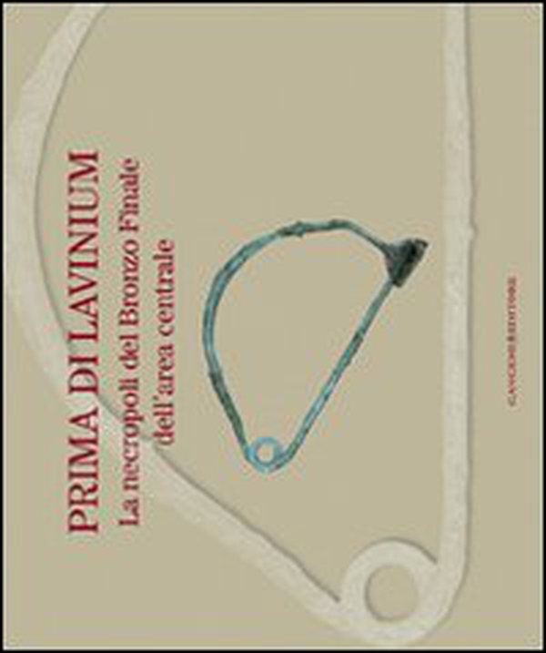 Prima di Lavinium. La necropoli del bronzo finale dell'area centrale - Librerie.coop Prima di Lavinium. La necropoli del bronzo finale dell'area centrale - Librerie.coop