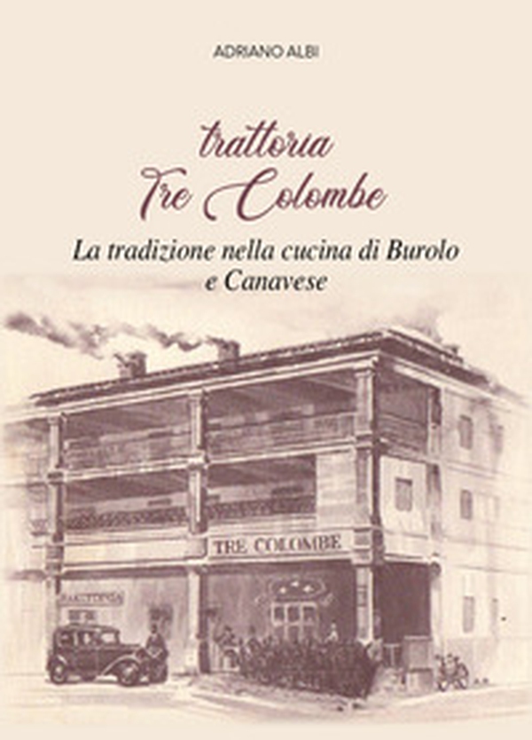 Trattoria Tre Colombe. La tradizione nella cucina di Burolo e Canavese - Librerie.coop Trattoria Tre Colombe. La tradizione nella cucina di Burolo e Canavese - Librerie.coop