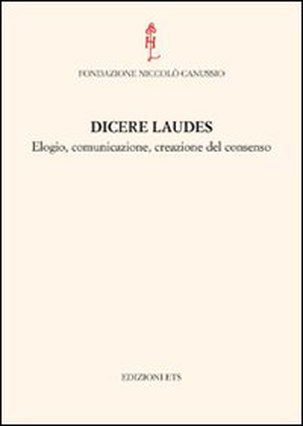 Dicere laudes. Elogio, comunicazione, creazione del consenso. Atti del Convegno internazionale - Librerie.coop Dicere laudes. Elogio, comunicazione, creazione del consenso. Atti del Convegno internazionale - Librerie.coop