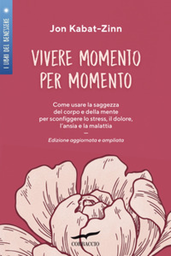Vivere momento per momento. Sconfiggere lo stress, il dolore, l'ansia e la malattia con la mindfulness - Librerie.coop Vivere momento per momento. Sconfiggere lo stress, il dolore, l'ansia e la malattia con la mindfulness - Librerie.coop
