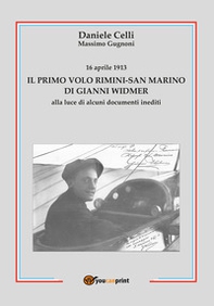 16 aprile 1913. Il primo volo Rimini-San Marino di Gianni Widmer alla luce di alcuni documenti inediti - Librerie.coop