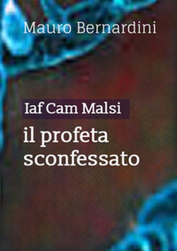 Iaf Cam Malsi. Il profeta sconfessato - Librerie.coop Iaf Cam Malsi. Il profeta sconfessato - Librerie.coop