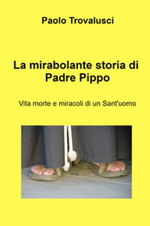 La mirabolante storia di Padre Pippo. Vita morte e miracoli di un Sant'uomo - Librerie.coop La mirabolante storia di Padre Pippo. Vita morte e miracoli di un Sant'uomo - Librerie.coop
