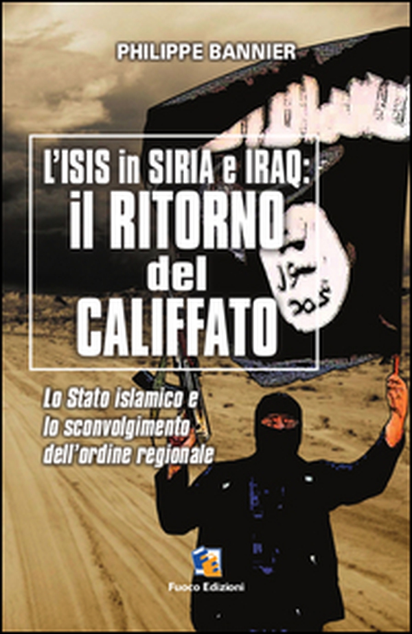 Il ritorno del Califfato. L'ISIS in Siria ed Iraq. Lo stato islamico e lo sconvolgimento dell'ordine regionale - Librerie.coop Il ritorno del Califfato. L'ISIS in Siria ed Iraq. Lo stato islamico e lo sconvolgimento dell'ordine regionale - Librerie.coop