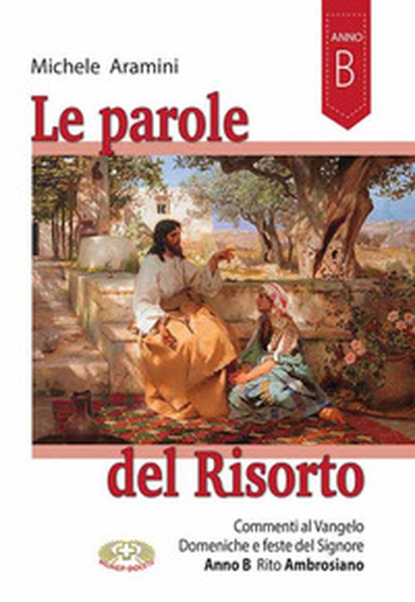 Le parole del Risorto. Commenti al Vangelo. Domeniche e feste del Signore. Anno B rito ambrosiano - Librerie.coop Le parole del Risorto. Commenti al Vangelo. Domeniche e feste del Signore. Anno B rito ambrosiano - Librerie.coop