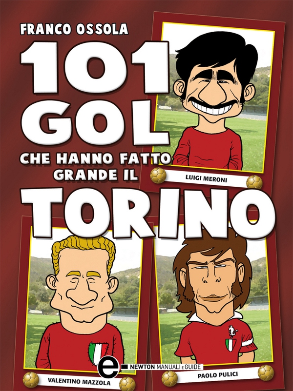 101 gol che hanno fatto grande il Torino - Librerie.coop 101 gol che hanno fatto grande il Torino - Librerie.coop