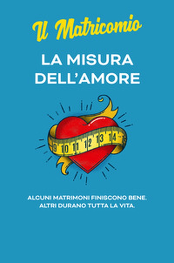 La misura dell'amore. Alcuni matrimoni finiscono bene. Altri durano tutta la vita - Librerie.coop La misura dell'amore. Alcuni matrimoni finiscono bene. Altri durano tutta la vita - Librerie.coop