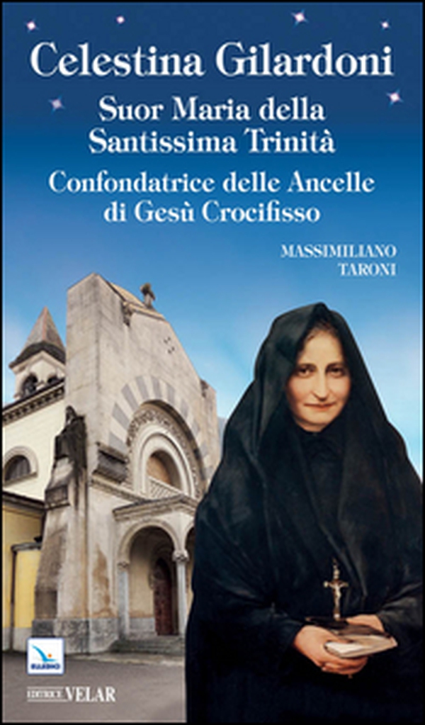 Celestina Gilardoni. Suor Maria della Santissima Trinità. Confondatrice delle Ancelle di Gesù Crocifisso - Librerie.coop Celestina Gilardoni. Suor Maria della Santissima Trinità. Confondatrice delle Ancelle di Gesù Crocifisso - Librerie.coop