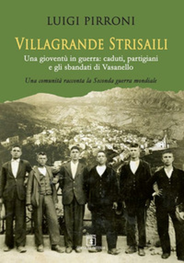 Villagrande Strisaili. Una gioventù in guerra: caduti, partigiani e gli sbandati di Vasanello. Una comunità racconta la Seconda guerra mondiale - Librerie.coop Villagrande Strisaili. Una gioventù in guerra: caduti, partigiani e gli sbandati di Vasanello. Una comunità racconta la Seconda guerra mondiale - Librerie.coop