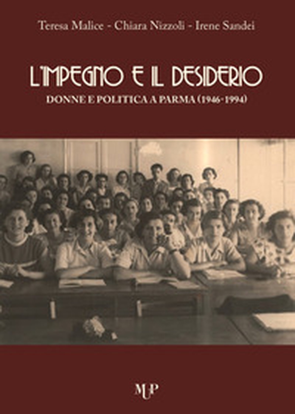 L'impegno e il desiderio. Donne e politica a Parma (1946-1994) - Librerie.coop L'impegno e il desiderio. Donne e politica a Parma (1946-1994) - Librerie.coop