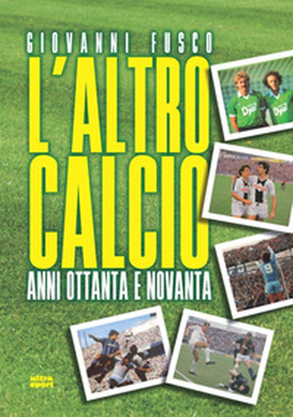 L'altro calcio. Anni Ottanta e Novanta - Librerie.coop L'altro calcio. Anni Ottanta e Novanta - Librerie.coop