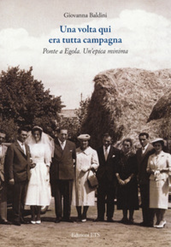 Una volta qui era tutta campagna. Ponte a Egola - Librerie.coop Una volta qui era tutta campagna. Ponte a Egola - Librerie.coop