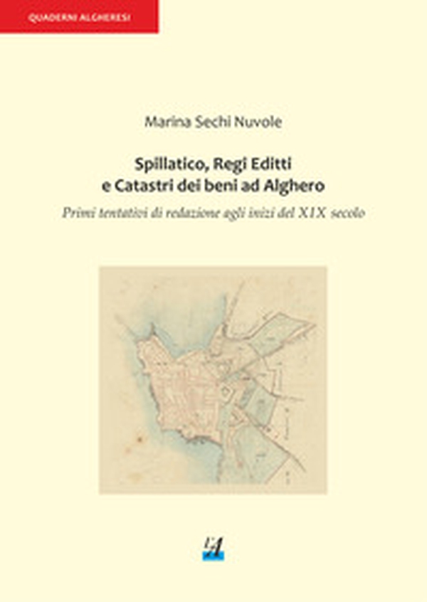 Spillatico, Regi Editti e Catastri dei beni ad Alghero. Primi tentativi di redazione agli inizi del XIX secolo - Librerie.coop Spillatico, Regi Editti e Catastri dei beni ad Alghero. Primi tentativi di redazione agli inizi del XIX secolo - Librerie.coop